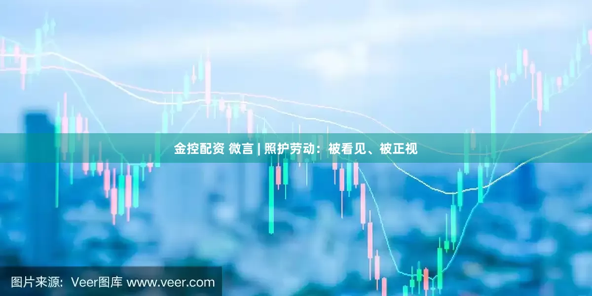金控配资 微言 | 照护劳动：被看见、被正视